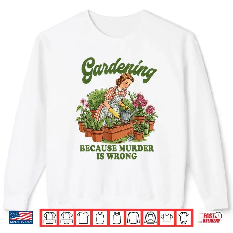 Sweatshirt Gardening Because Murder Is Wrong Plant Lover Graphic Shirt