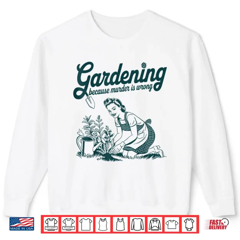 Sweatshirt Gardening Because Murder Is Wrong Professional Identity Shirt