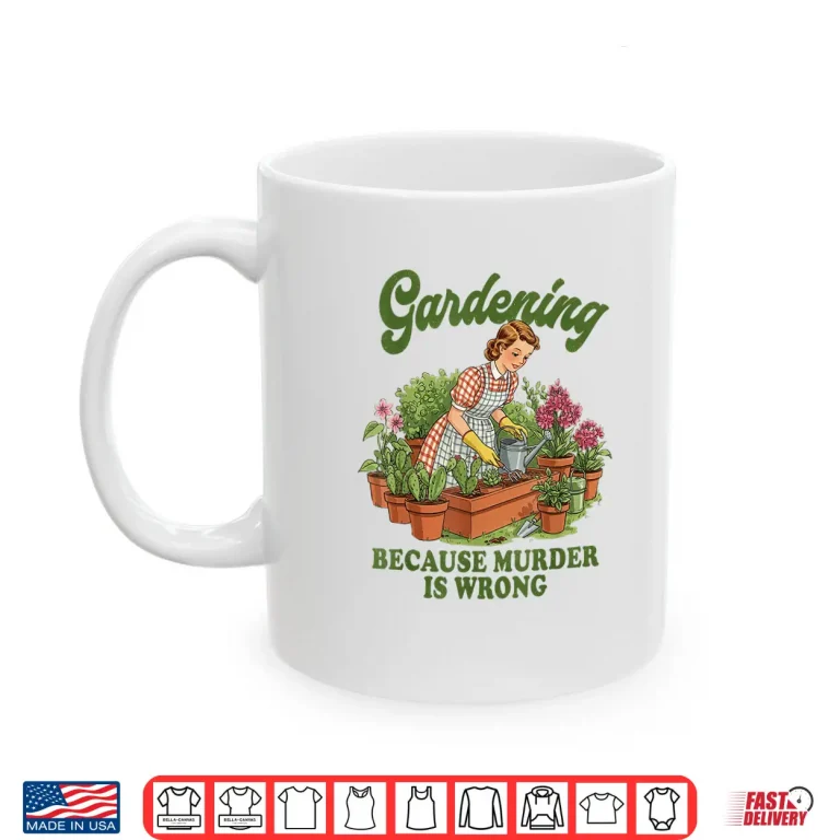 Mug Gardening Because Murder Is Wrong Plant Lover Graphic Shirt