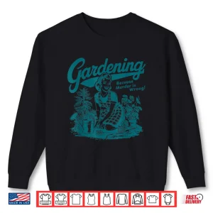 Sweatshirt Gardening Because Murder Is Wrong Professional Plant Shirt