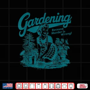 Design Gardening Because Murder Is Wrong Professional Plant Shirt