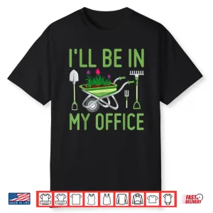 Ill Be In My Office Funny Gardener Lifestyle Graphic Shirt