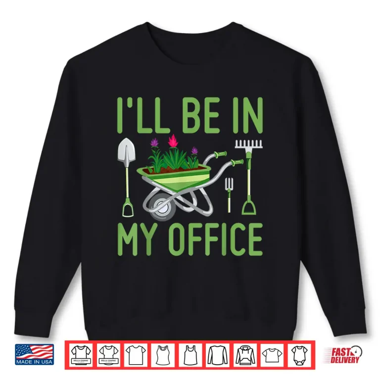 Sweatshirt Ill Be In My Office Funny Gardener Lifestyle Graphic Shirt