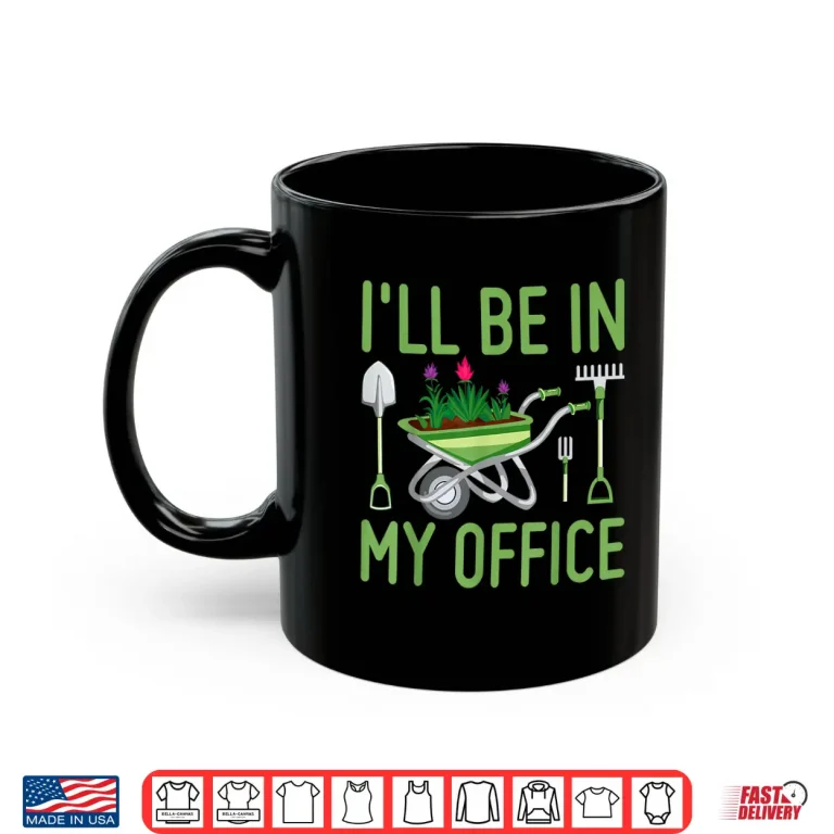 Mug Ill Be In My Office Funny Gardener Lifestyle Graphic Shirt
