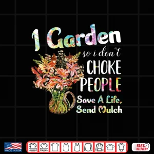 Design I Garden So I Dont Choke People Professional Humor Shirt