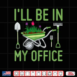 Ill Be In My Office Funny Gardener Lifestyle Graphic Shirt 4 Design Ill Be In My Office Funny Gardener Lifestyle Graphic Shirt