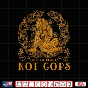 Design Talk To Plants Not Cops Cactus Gardener Humor Shirt