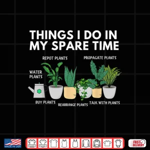 Things I Do In My Spare Time Plants Professional Shirt 4 Design Things I Do In My Spare Time Plants Professional Shirt