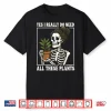 Yes I Really Do Need All These Plants Statement Shirt