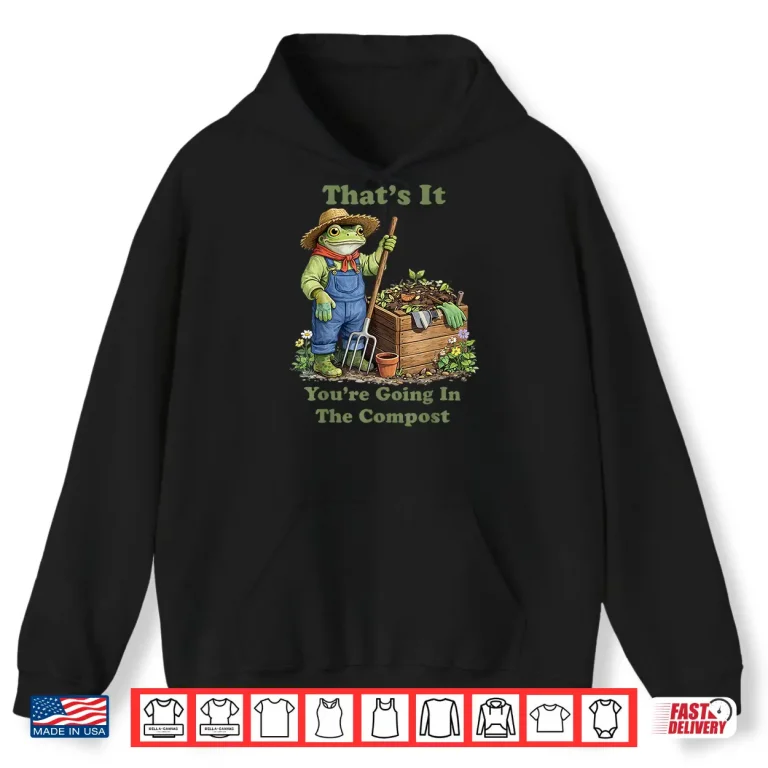 Hoodie Youre Going In The Compost Professional Gardening Shirt