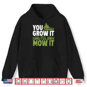 You Grow It Ill Mow It Lawn Grass Mowing Shirt 1 Hoodie You Grow It Ill Mow It Lawn Grass Mowing Shirt