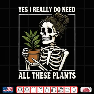 Design Yes I Really Do Need All These Plants Statement Shirt