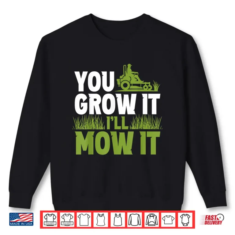 Sweatshirt You Grow It Ill Mow It Lawn Grass Mowing Shirt