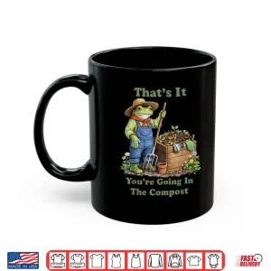 Mug Youre Going In The Compost Professional Gardening Shirt
