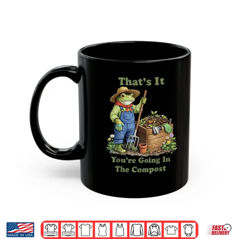 Mug Youre Going In The Compost Professional Gardening Shirt