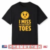 I Miss My Girlfriends Toes Funny Sarcastic Adult Humor Shirt