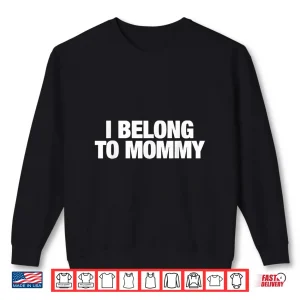 Sweatshirt I Belong To Mommy Cute Mothers Day Identity Graphic Shirt