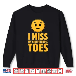Sweatshirt I Miss My Girlfriends Toes Funny Sarcastic Adult Humor Shirt