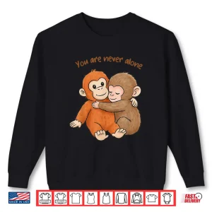 Sweatshirt Punch The Cute Baby Monkey Hugging You Are Never Alone Shirt