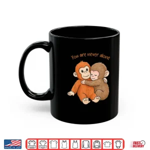Mug Punch The Cute Baby Monkey Hugging You Are Never Alone Shirt