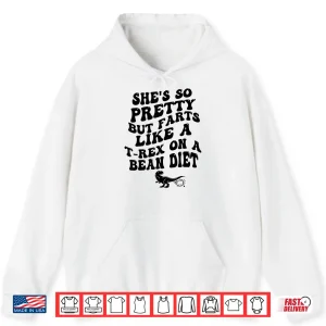 Hoodie Shes So Pretty But Farts Like A T Rex Funny Humor Shirt