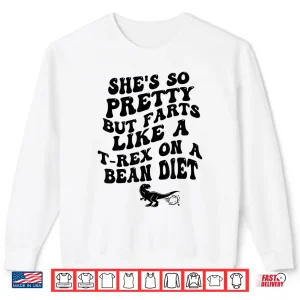 Sweatshirt Shes So Pretty But Farts Like A T Rex Funny Humor Shirt