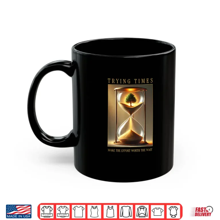 Mug Trying Times Sarcastic Modern Life Quote Graphic Shirt