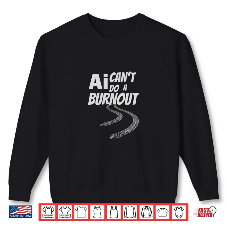 Sweatshirt AI Cant Do A Burnout Professional Automotive Graphic Shirt