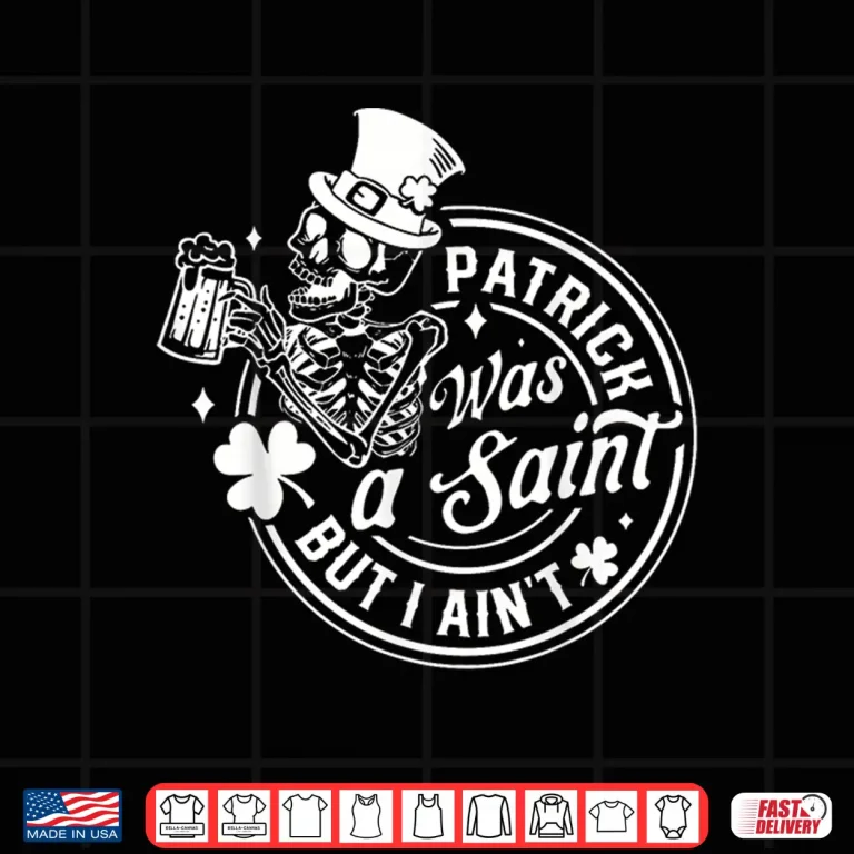 Design Patrick Was A Saint But I Aint Saint Patricks Day Shirt
