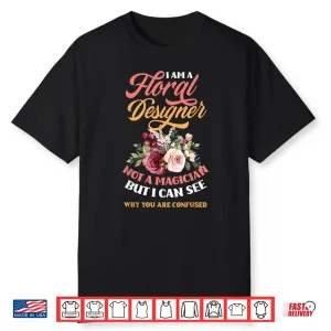 Floral Designer Not A Magician Funny Florist Humor Shirt