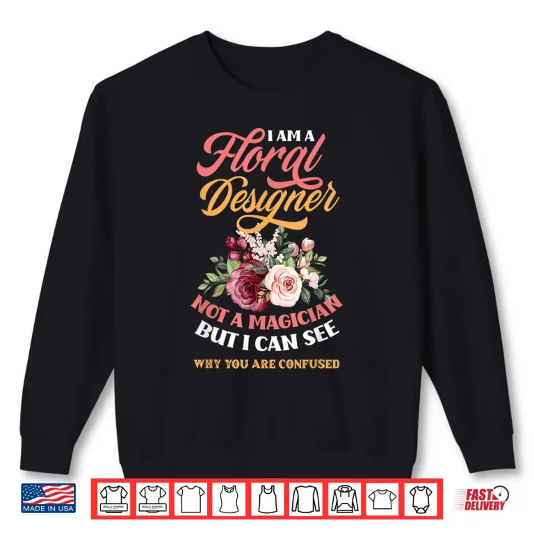 Sweatshirt Floral Designer Not A Magician Funny Florist Humor Shirt