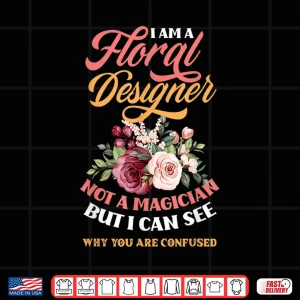 Design Floral Designer Not A Magician Funny Florist Humor Shirt