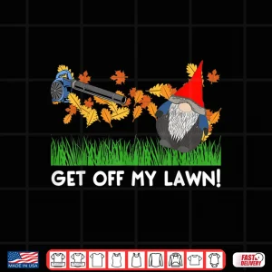 Design Get Off My Lawn Funny Gnome Anti Fall Quote Shirt