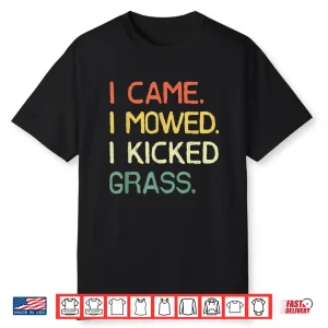 I Came I Mowed I Kicked Grass Professional Humor Shirt