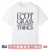 I Cut Grass And I Know Things Professional Humor Shirt
