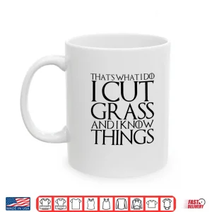 Mug I Cut Grass And I Know Things Professional Humor Shirt