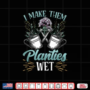 Design I Make Them Planties Wet Landscaping Gardening Humor Shirt