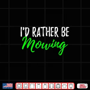 Design Id Rather Be Mowing Professional Grass Cutting Gift Shirt