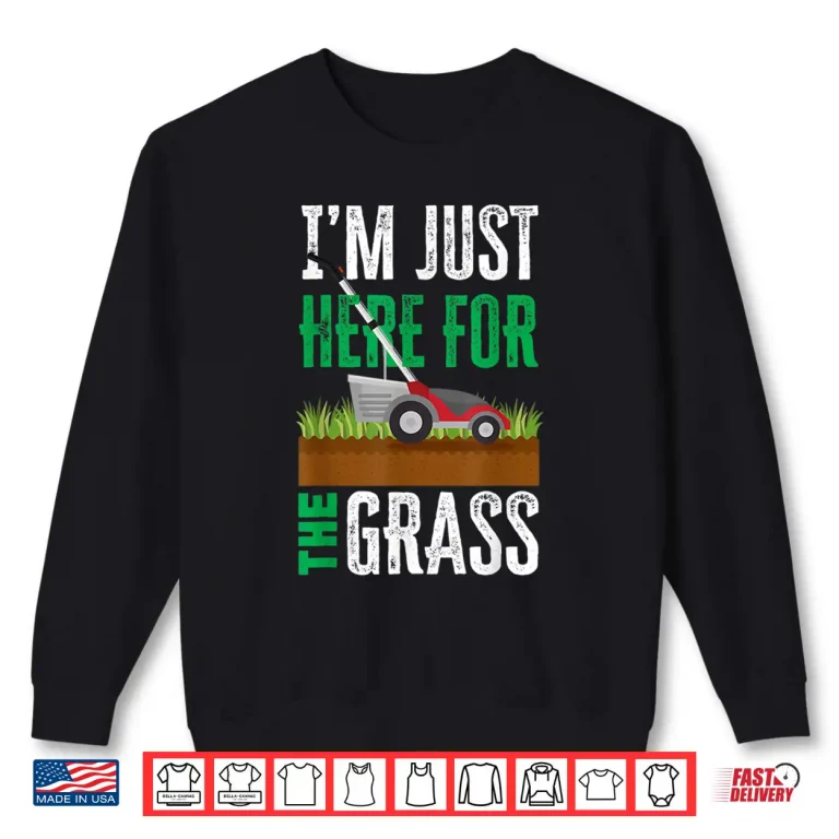 Sweatshirt Im Just Here For The Grass Professional Mower Humor Shirt