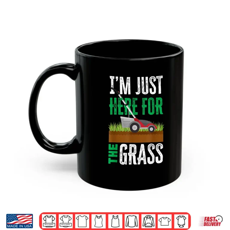 Mug Im Just Here For The Grass Professional Mower Humor Shirt