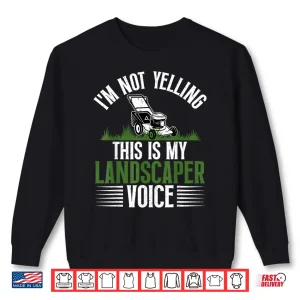 Sweatshirt Im Not Yelling This Is My Landscaper Voice Shirt
