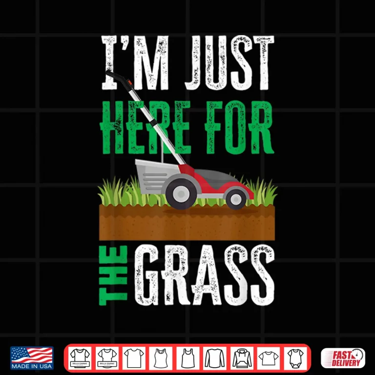 Design Im Just Here For The Grass Professional Mower Humor Shirt