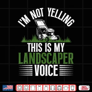 Design Im Not Yelling This Is My Landscaper Voice Shirt