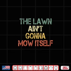 Design Lawn Not Gonna Mow Itself Professional Sarcastic Shirt