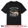 Never Too Old To Play In The Dirt Gardening Shirt