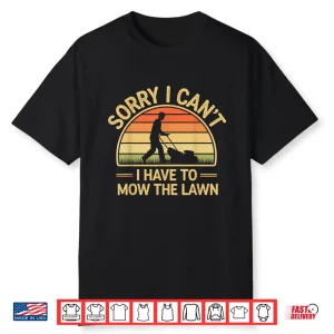 Sorry I Cant I Have To Mow The Lawn Humor Shirt
