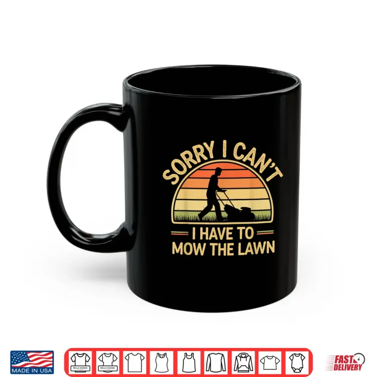 Mug Sorry I Cant I Have To Mow The Lawn Humor Shirt