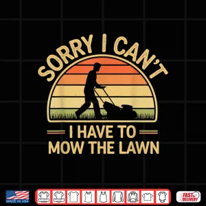 Design Sorry I Cant I Have To Mow The Lawn Humor Shirt