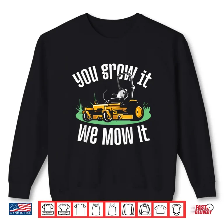 Sweatshirt You Grow It We Mow It Professional Landscaper Shirt
