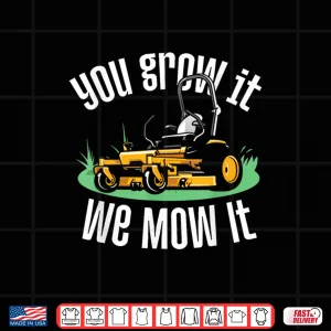 Design You Grow It We Mow It Professional Landscaper Shirt